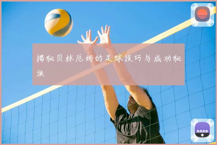 揭秘贝林厄姆的足球技巧与成功秘诀
